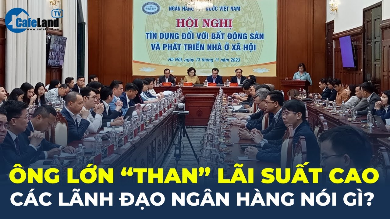 Ông lớn bất động sản "than" lãi suất quá cao, các lãnh đạo ngân hàng lên tiếng? | CafeLand