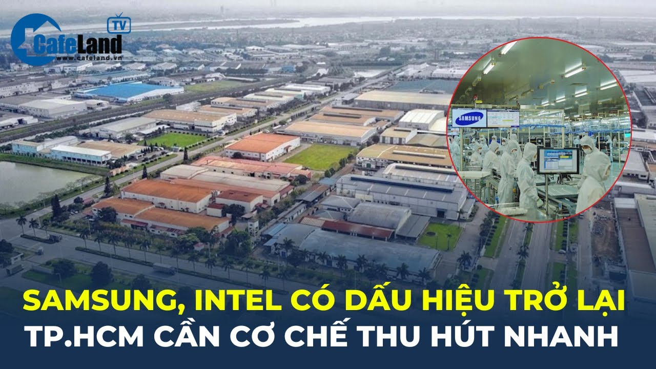 Samsung, Intel có DẤU HIỆU MUỐN TRỞ LẠI, TP.HCM cần CƠ CHẾ thu hút nhanh | CafeLand