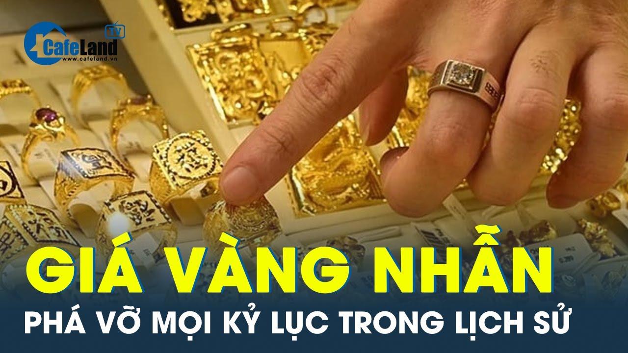 Giá vàng nhẫn phá vỡ mọi kỷ lục trong lịch sử | CafeLand