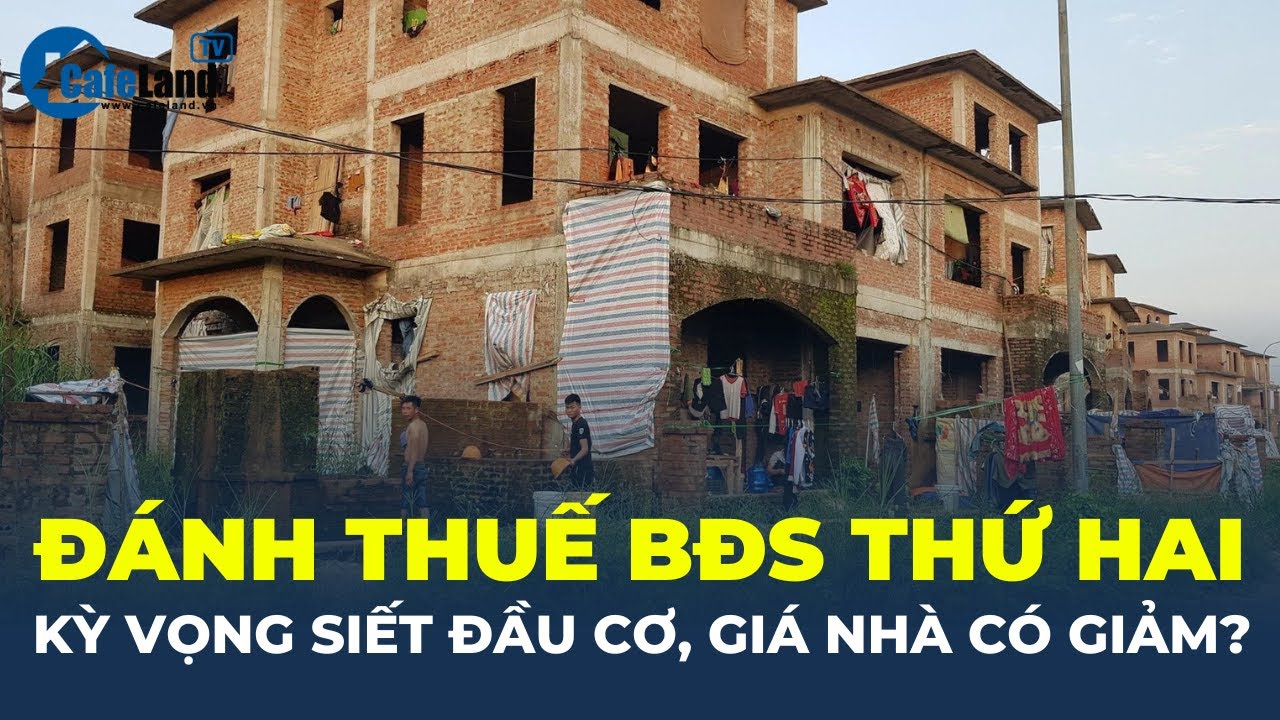 ĐÁNH THUẾ bất động sản thứ hai: Kỳ vọng SIẾT ĐẦU CƠ, GIÁ NHÀ CÓ GIẢM? | CafeLand