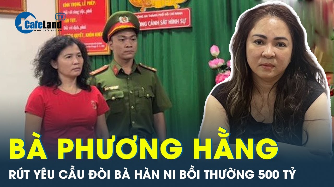 Nguyên nhân bà Nguyễn Phương Hằng bất ngờ rút yêu cầu đòi bà Hàn Ni bồi thường 500 tỷ | CafeLand