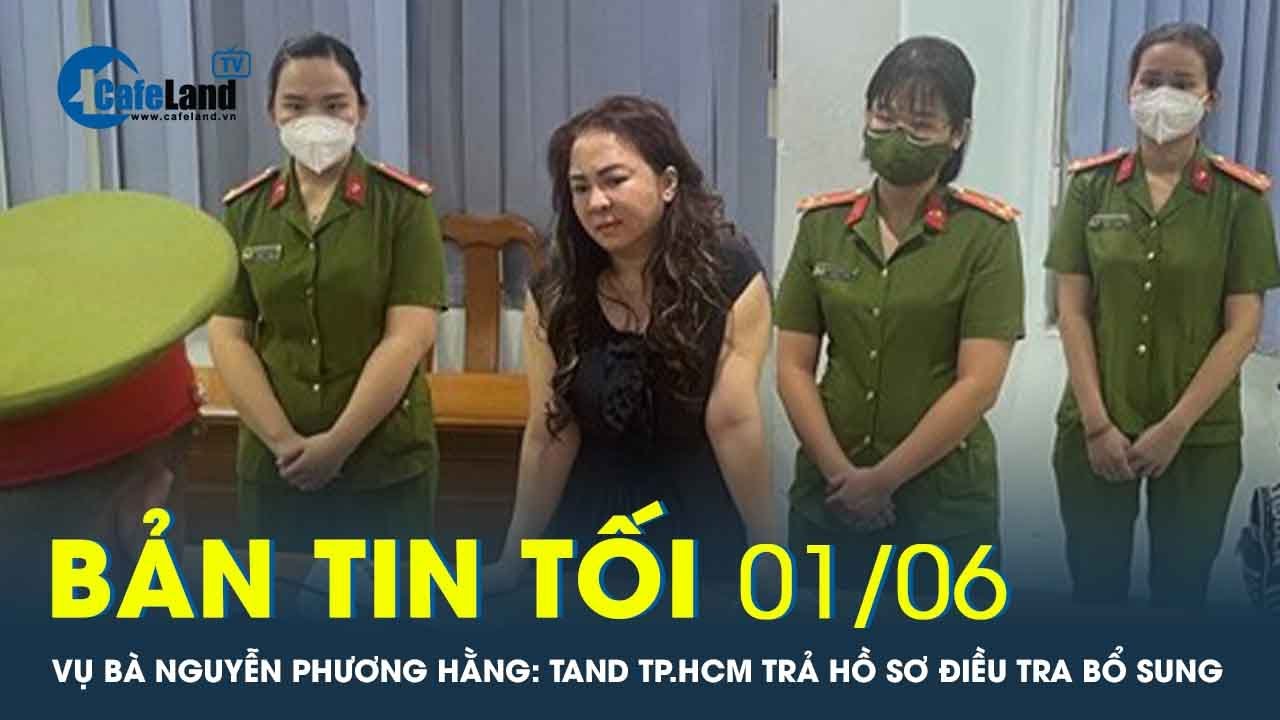 Bản tin tối 1/6: Vụ bà Nguyễn Phương Hằng: TAND TP.HCM trả hồ sơ điều tra bổ sung | CafeLand