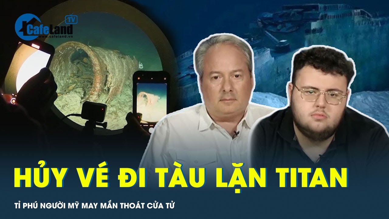 Hủy vé đi tàu lặn Titan vào phút chót, tỉ phú người Mỹ may mắn thoát cửa tử | CafeLand