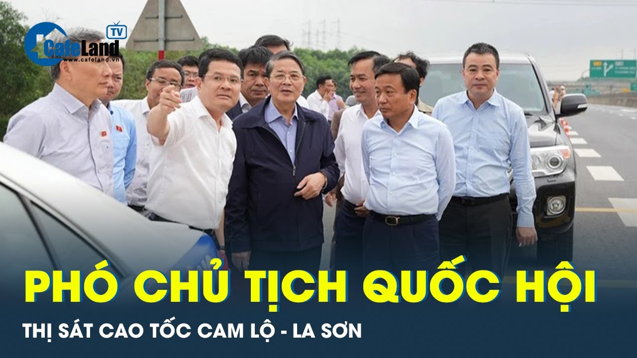 Phó Chủ tịch Quốc hội thị sát đường cao tốc Cam Lộ - La Sơn | CafeLand