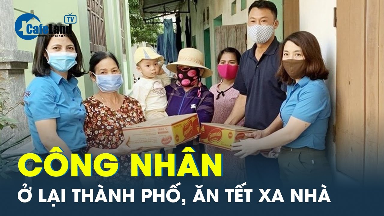 Nỗi niềm của những công nhân ở lại thành phố ăn Tết | CafeLand