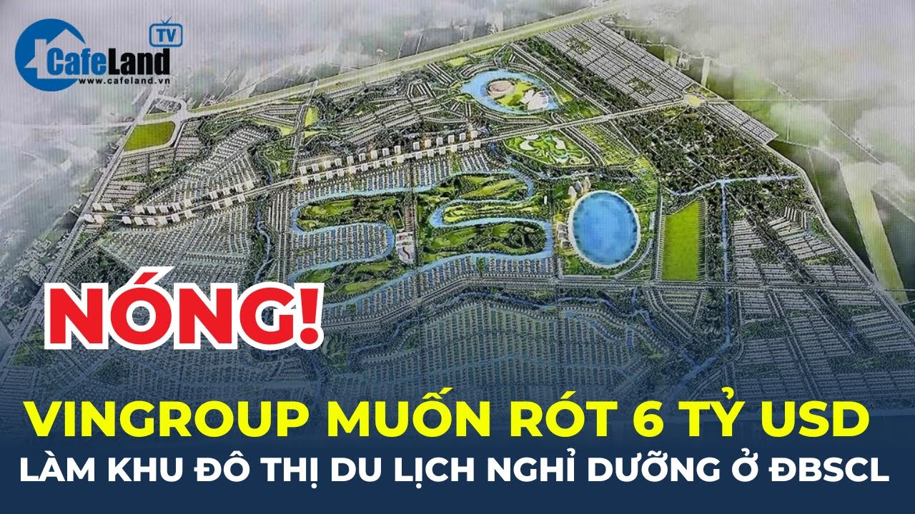 VinGroup MUỐN RÓT 6 TỶ USD làm khu đô thị du lịch nghỉ dưỡng ở ĐBSCL | CafeLand