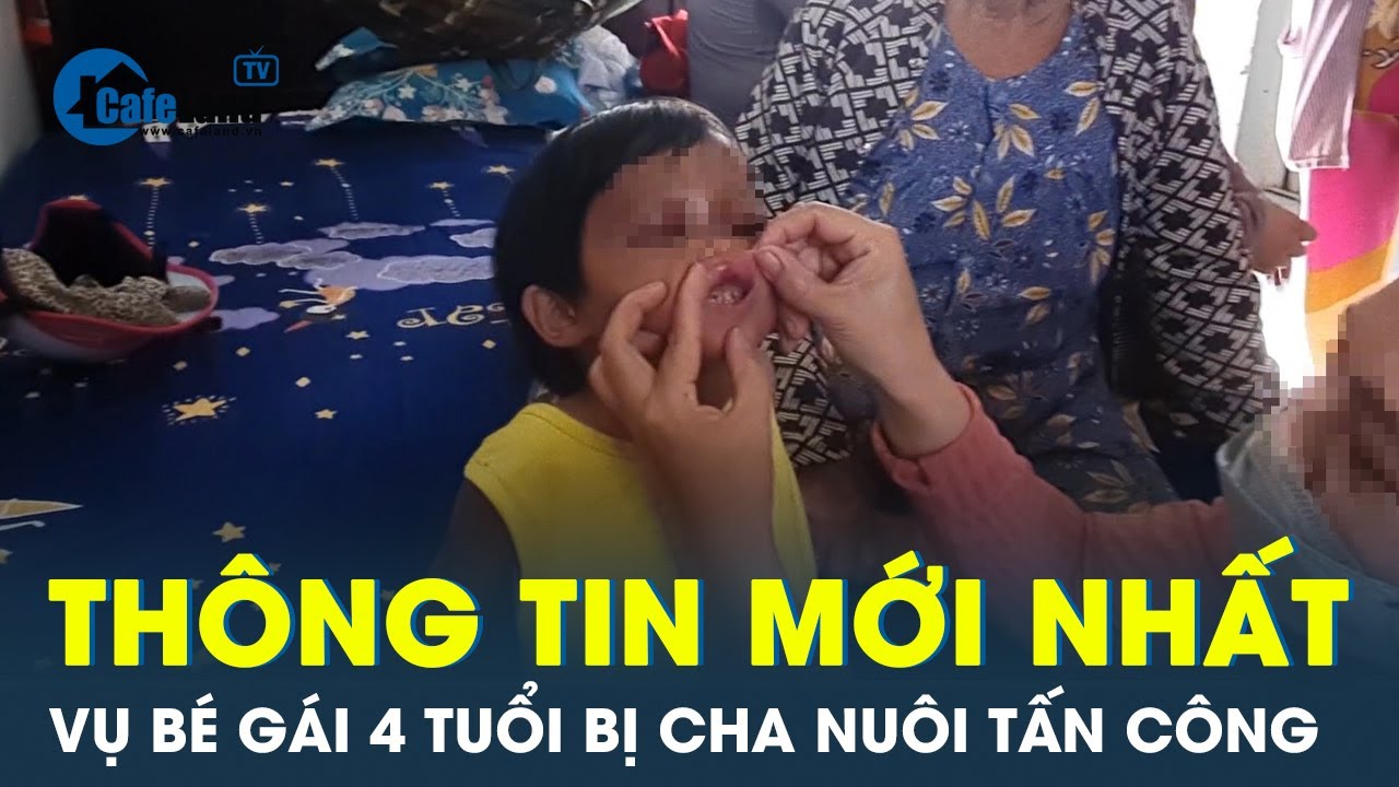 Thông tin mới nhất vụ bé gái 4 tuổi bị cha nuôi tấn công | CafeLand