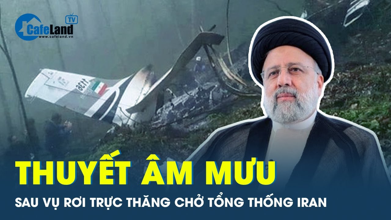 Nhiều thuyết âm mưu đang chờ giải đáp phía sau sự cố rơi trực thăng chở Tổng thống Iran | CafeLand