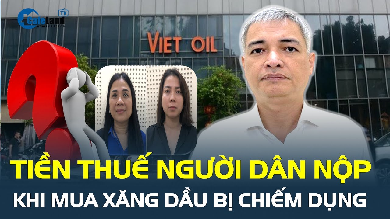 Từ vụ bắt ông Lê Duy Minh: Tiền thuế người dân nộp khi mua xăng dầu bị CHIẾM DỤNG | CafeLand