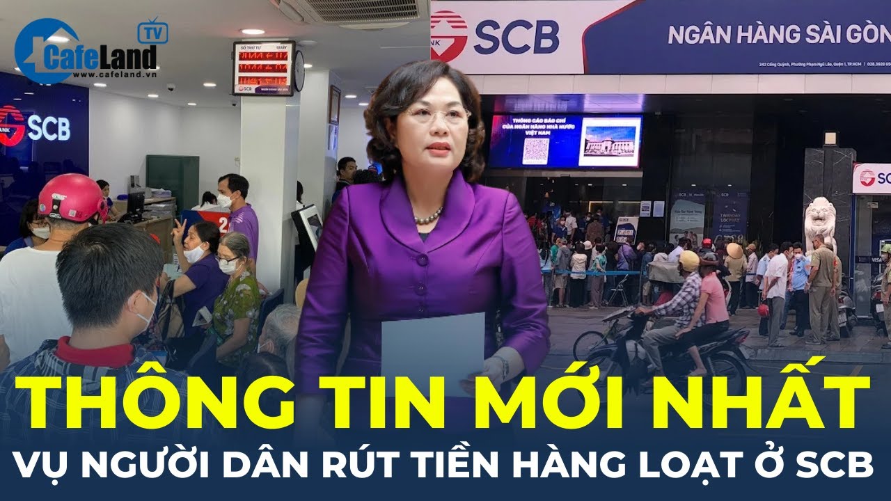 Thống đốc Ngân hàng Nhà Nước thông tin mới nhất vụ người dân rút tiền hàng loạt ở SCB | CafeLand