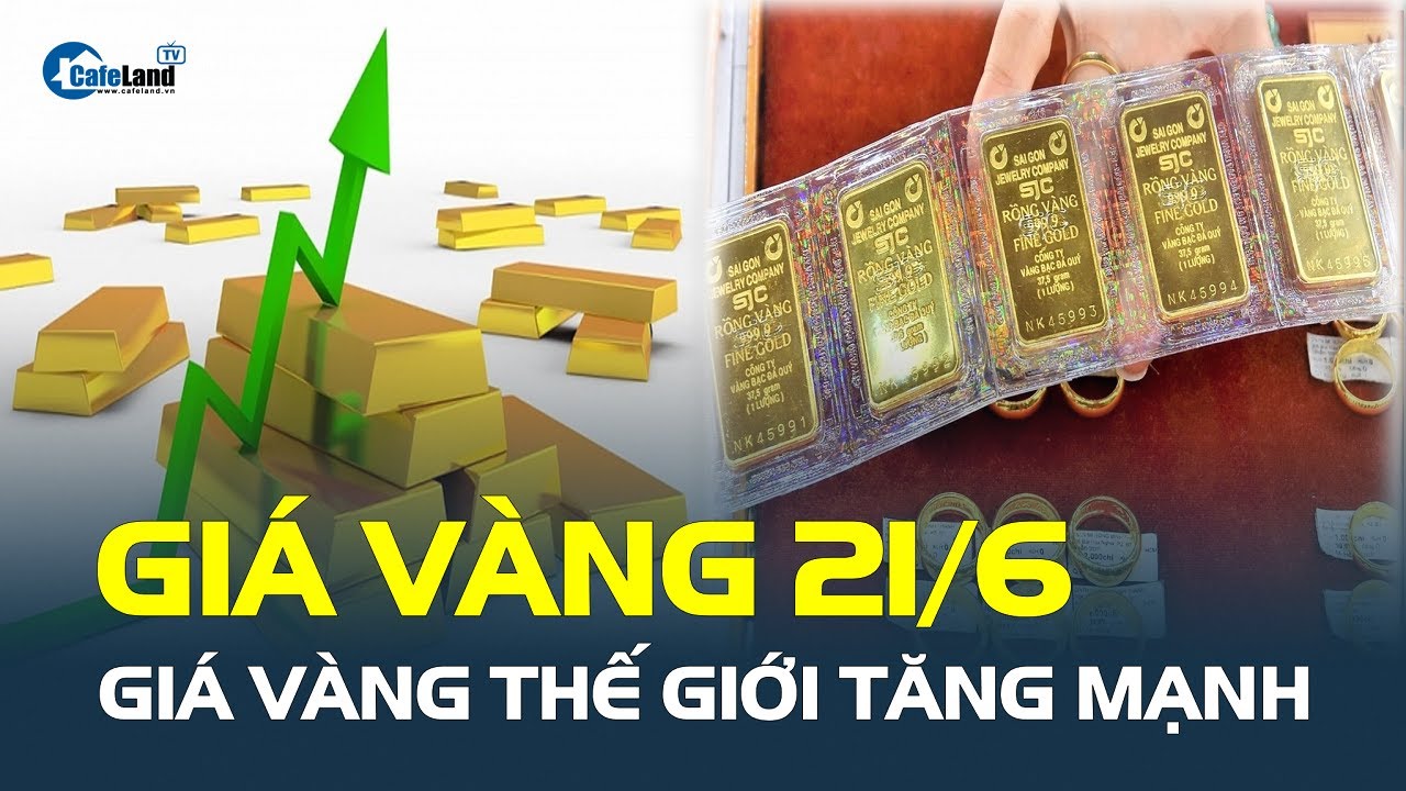 Giá vàng hôm nay 21/6: TĂNG MẠNH | CafeLand