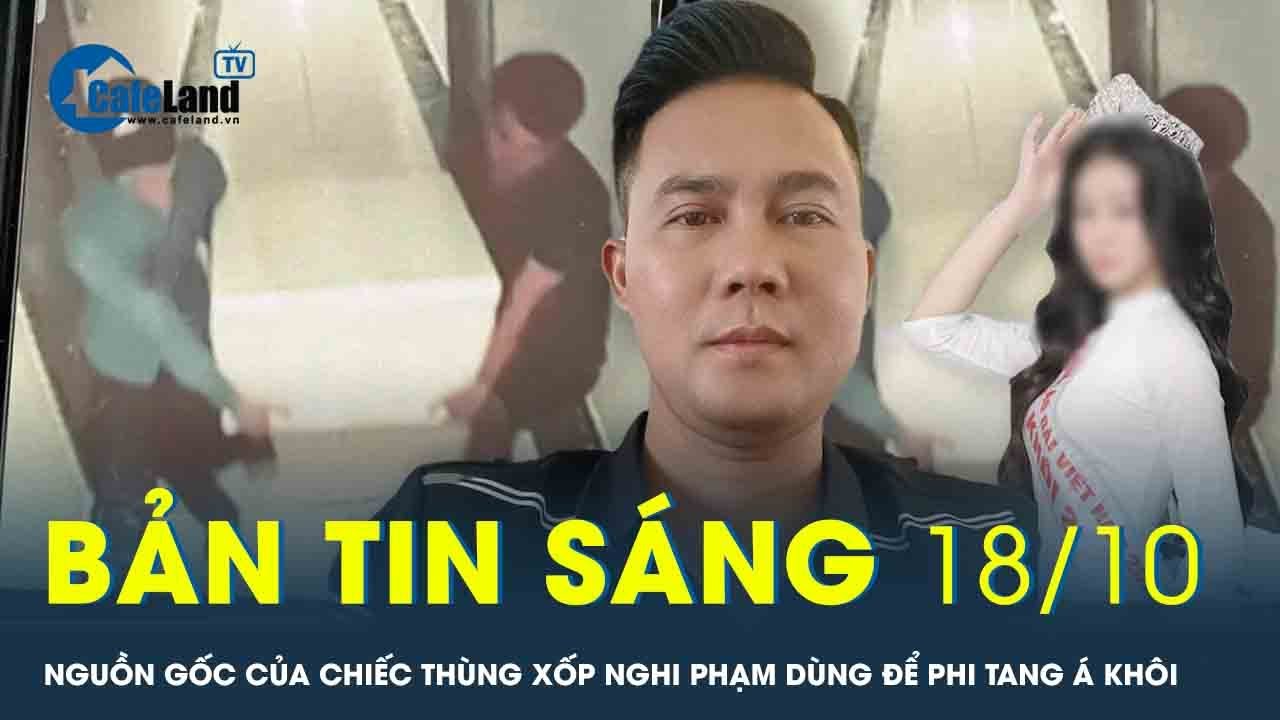 Bản tin sáng 18/10: Vụ sát hại Á khôi: Kẻ thủ ác đã lên kế hoạch tỉ mỉ từ trước? | CafeLand