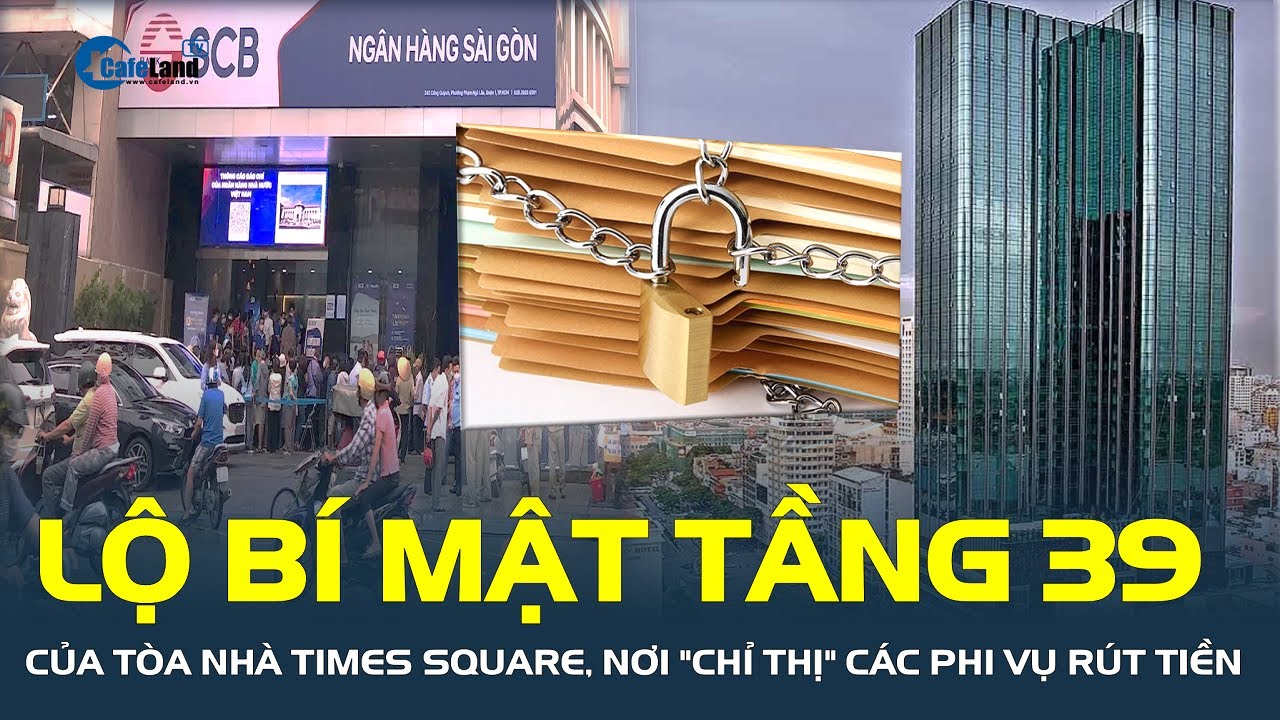 LỘ BÍ MẬT tầng 39 tòa nhà Times Square, nơi "chỉ thị" các phi vụ RÚT TIỀN KHỐNG từ ngân hàng SCB