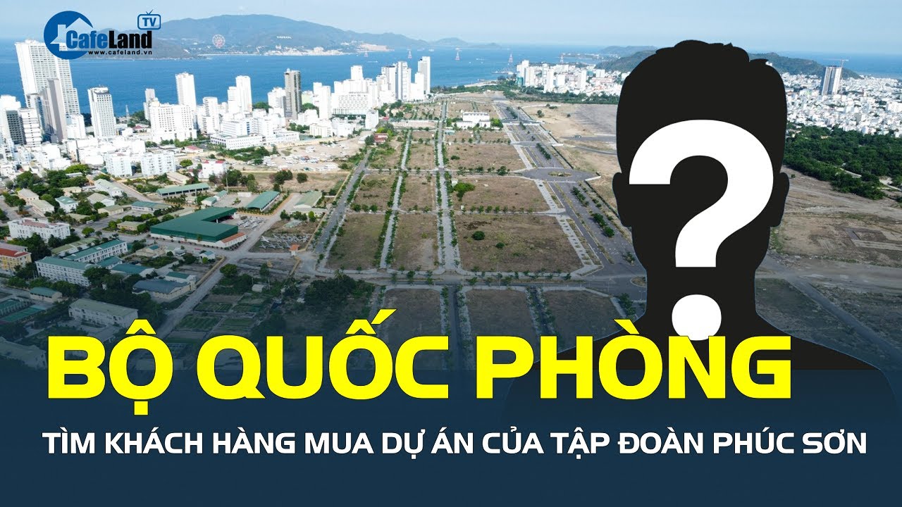 Bộ Quốc phòng TÌM KHÁCH HÀNG mua dự án của Tập đoàn Phúc Sơn| CafeLand