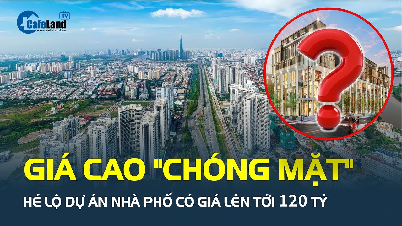 Giá bán nhà phố, biệt thự cao "CHÓNG MẶT", xuất hiện dự án nhà phố có giá lên tới 120 tỷ | CafeLand