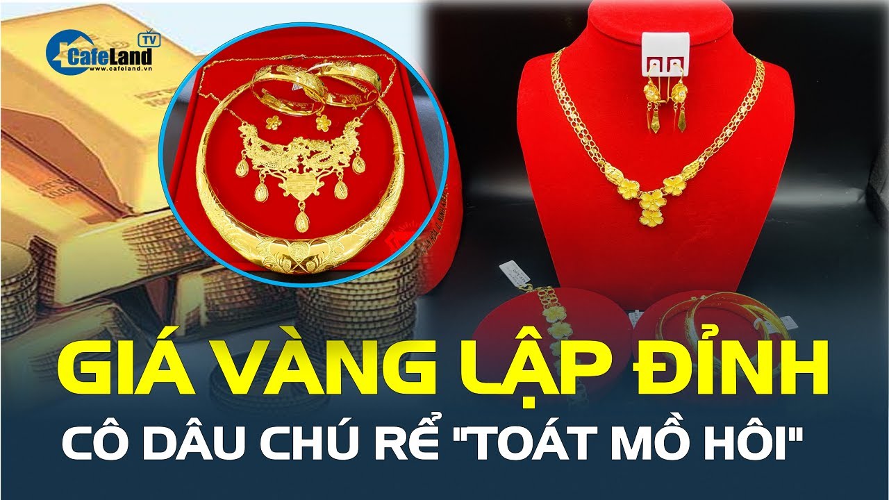 Giá vàng lập đỉnh, cô dâu chú rể "TOÁT MỒ HÔI" tìm dịch vụ thuê vàng cưới | CafeLand