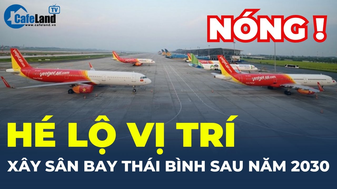 HÉ LỘ VỊ TRÍ xây sân bay Thái Bình sau năm 2030 | CafeLand