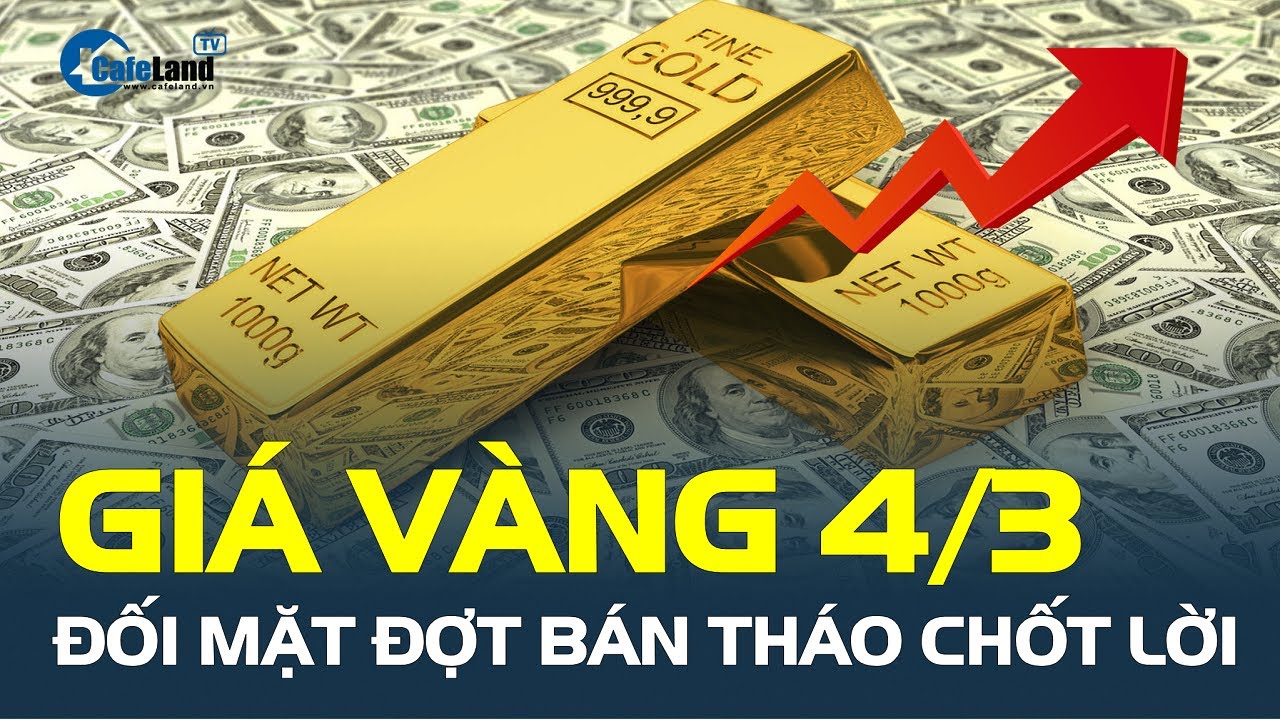 Giá vàng hôm nay 4/3: Đối mặt với đợt BÁN THÁO CHỐT LỜI, vàng vẫn khó giảm | CafeLand