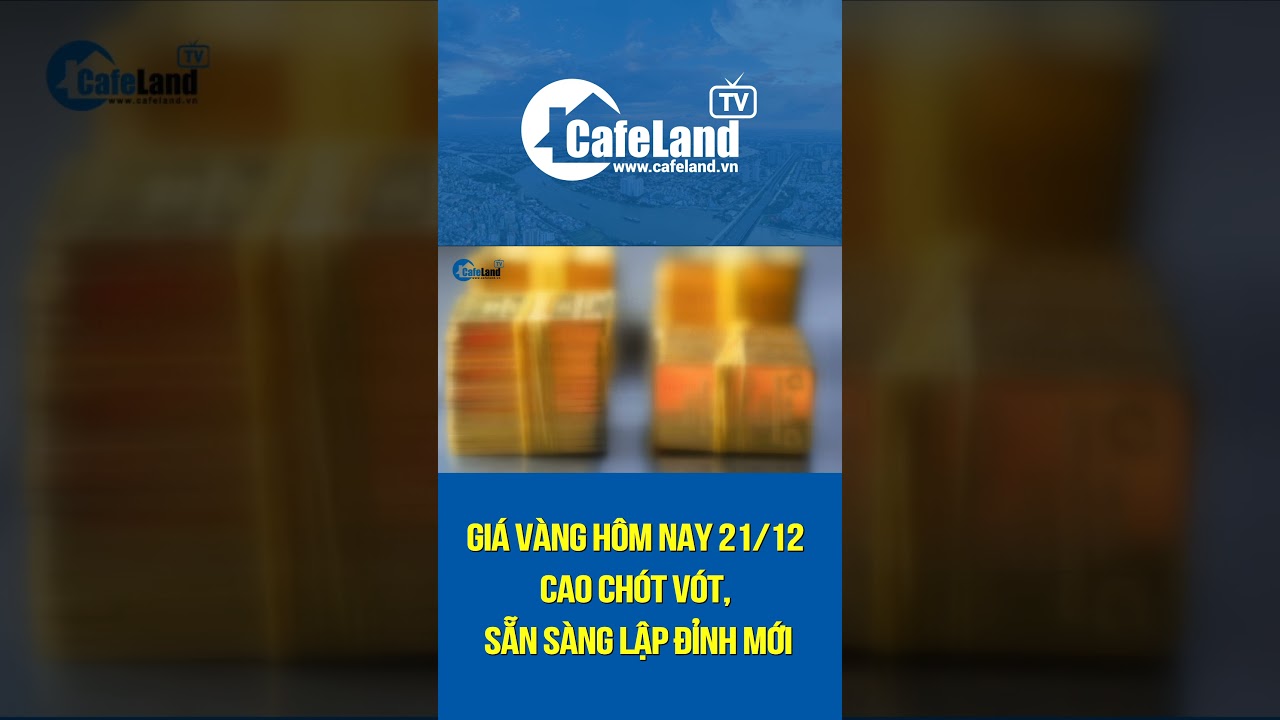 Giá vàng hôm nay 21/12 CAO CHÓT VÓT | CafeLand