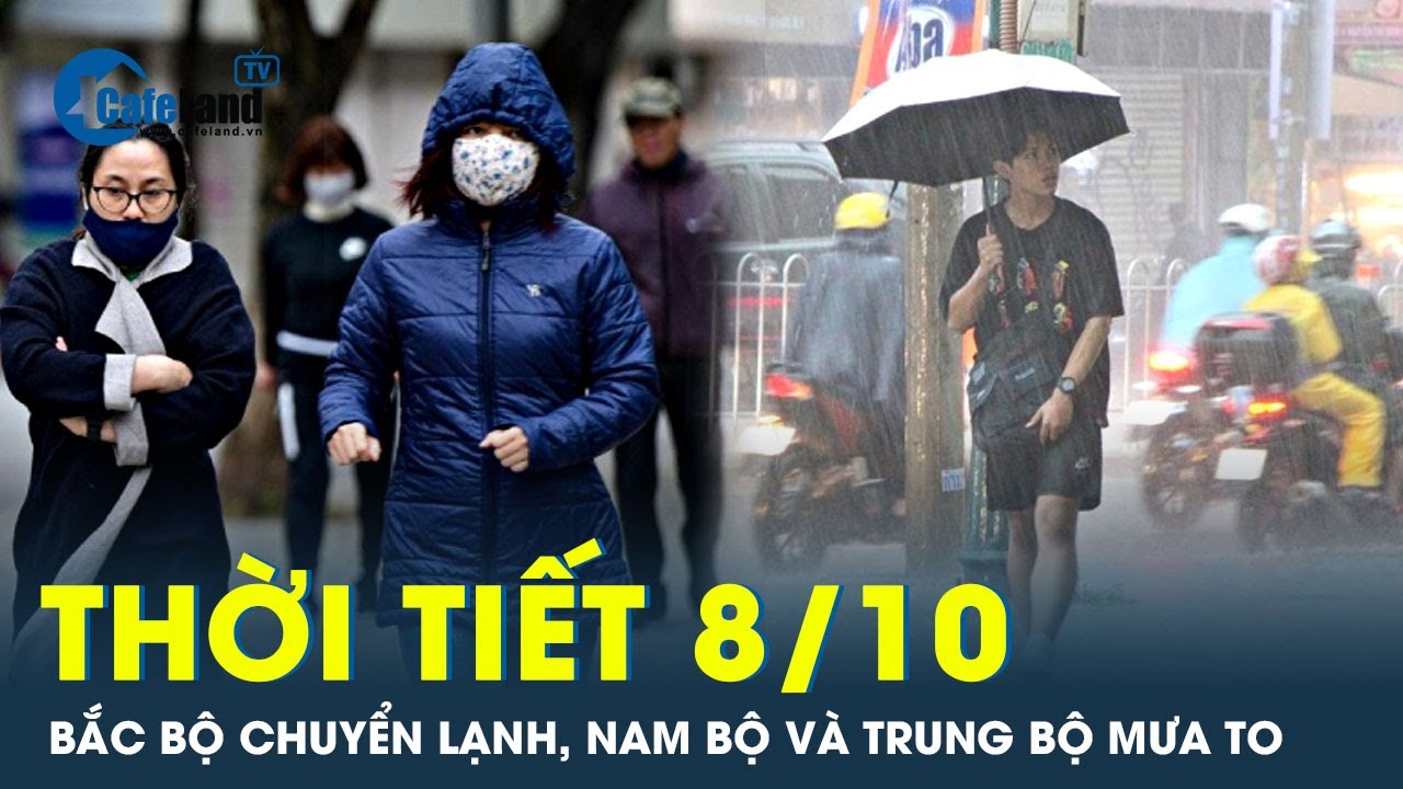 Thời tiết 8/10: Bắc Bộ lạnh, Nam Bộ, Trung Bộ mưa to | CafeLand