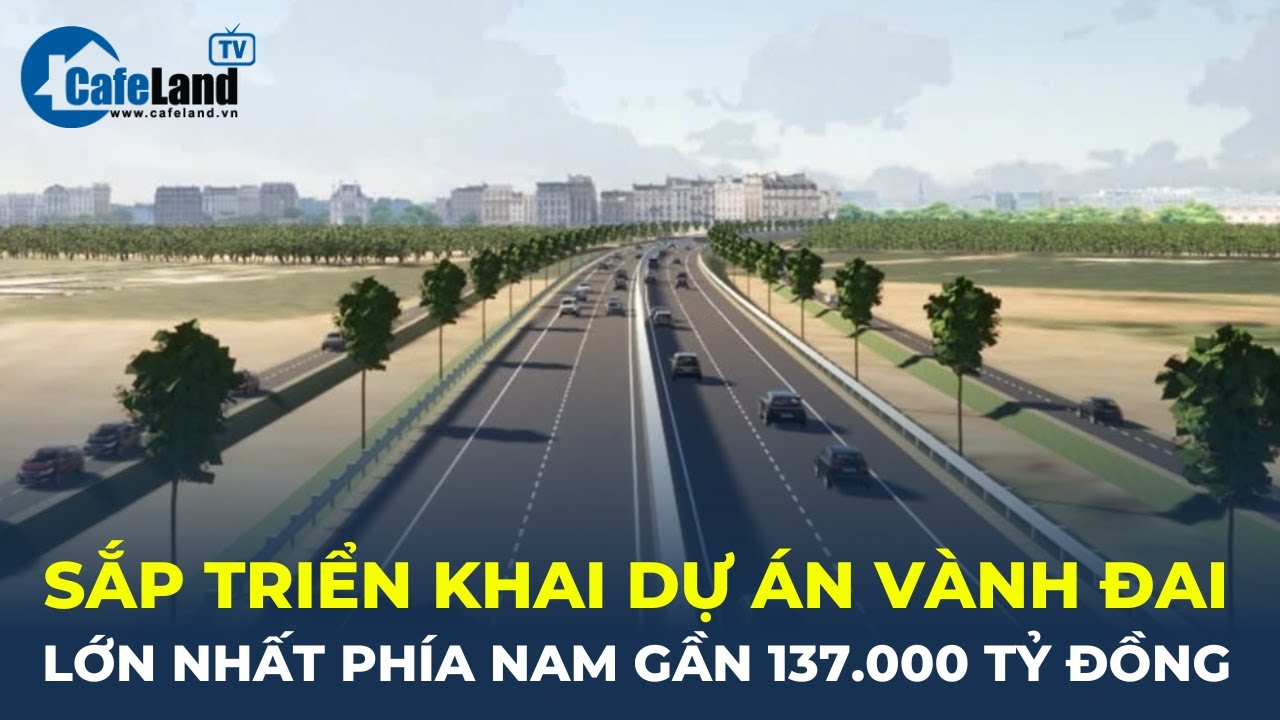 Sắp triển khai dự án Vành đai LỚN NHẤT PHÍA NAM gần 137.000 TỶ ĐỒNG | CafeLand