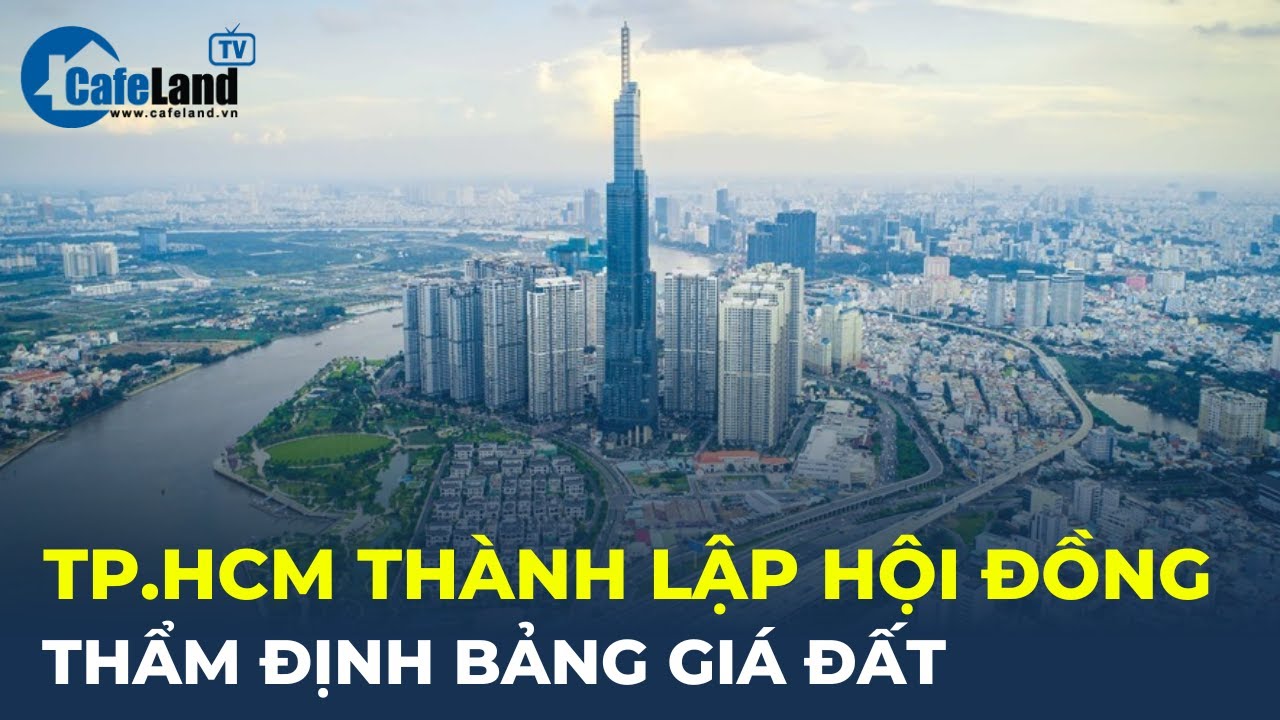 Bản tin: TP.HCM thành lập Hội đồng THẨM ĐỊNH BẢNG GIÁ ĐẤT | CafeLand