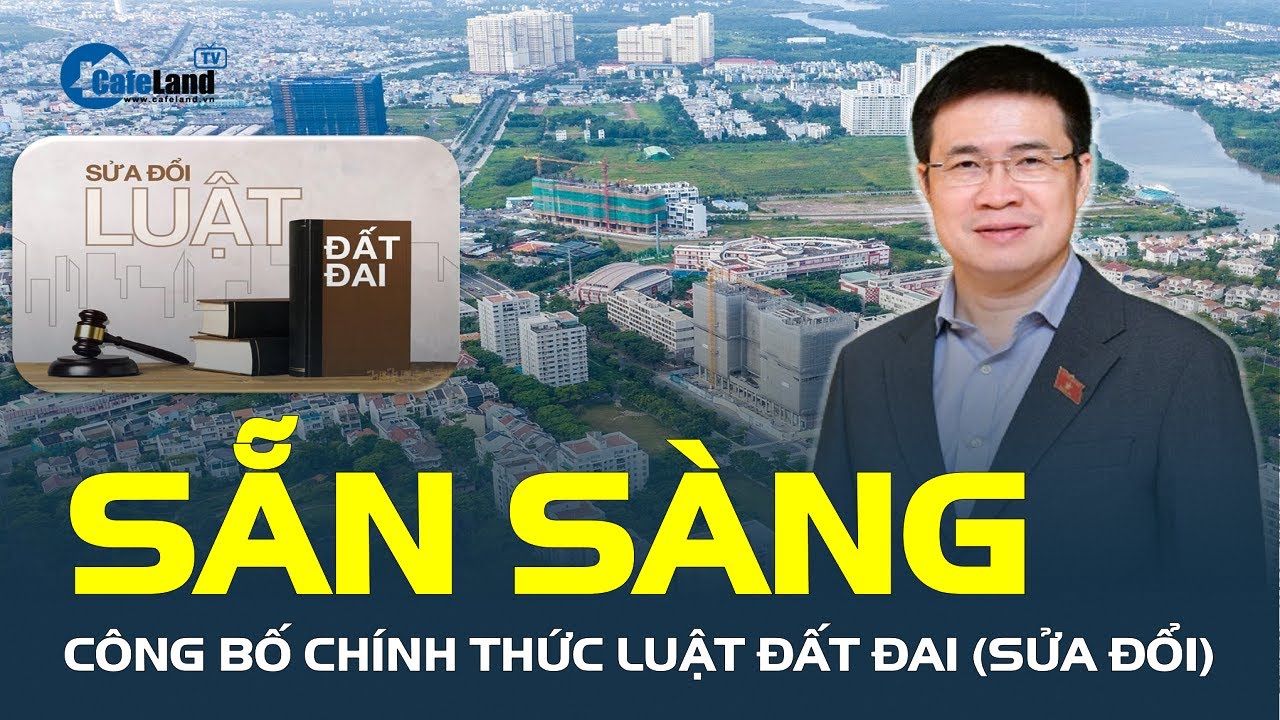 Sẵn sàng CÔNG BỐ CHÍNH THỨC Luật Đất đai (sửa đổi) | CafeLand