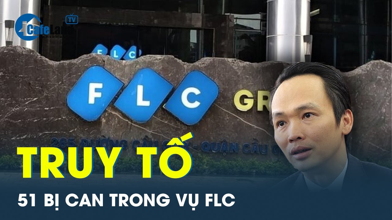 Truy tố 51 bị can vụ thao túng thị trường chứng khoán tại Tập đoàn FLC | CafeLand