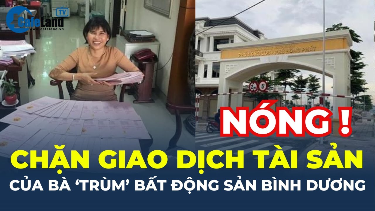 Nữ đại gia bất động sản Bình Dương bị NGĂN CHẶN TÀI SẢN, công an điều tra hơn 3 NĂM | CafeLand