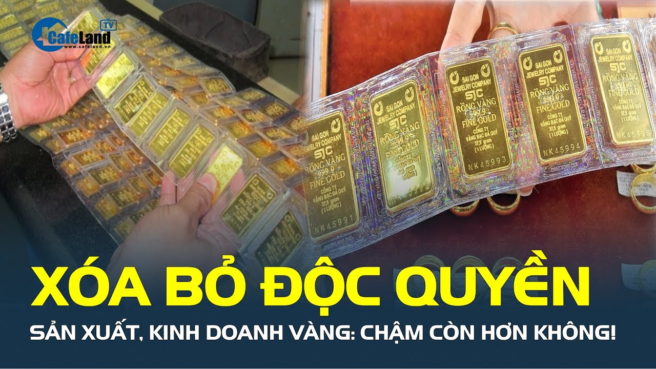 XÓA BỎ ĐỘC QUYỀN sản xuất, kinh doanh vàng: Chậm còn hơn không!| CafeLand