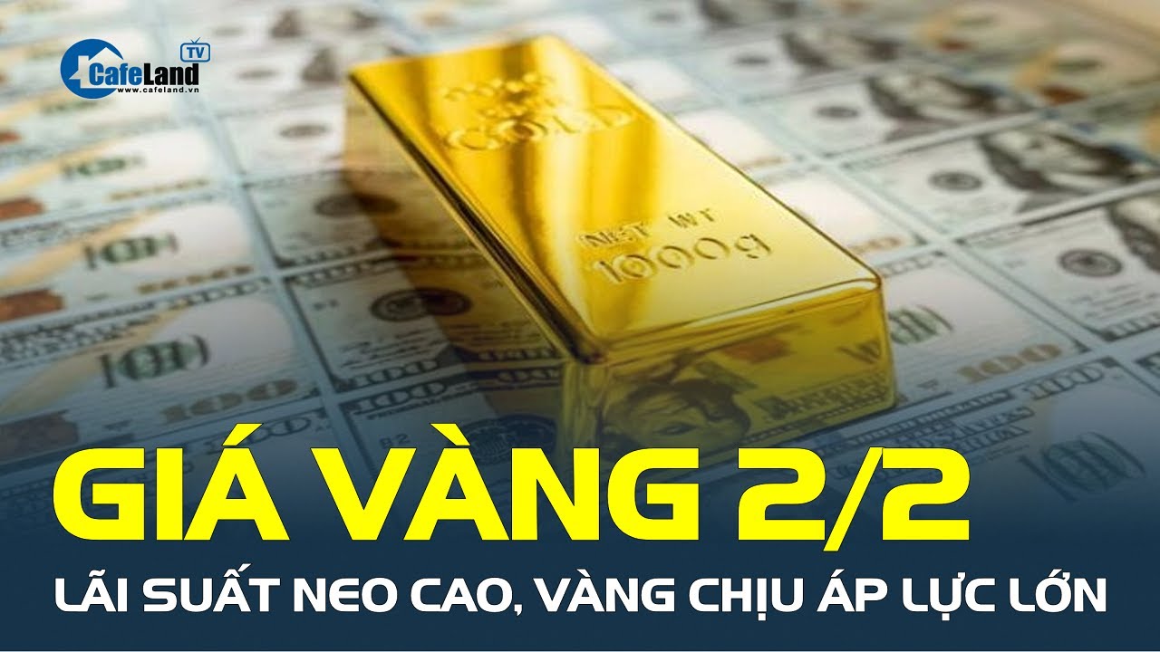 Giá vàng hôm nay 2/2: Lãi suất vẫn neo cao, vàng chịu ÁP LỰC LỚN | CafeLand