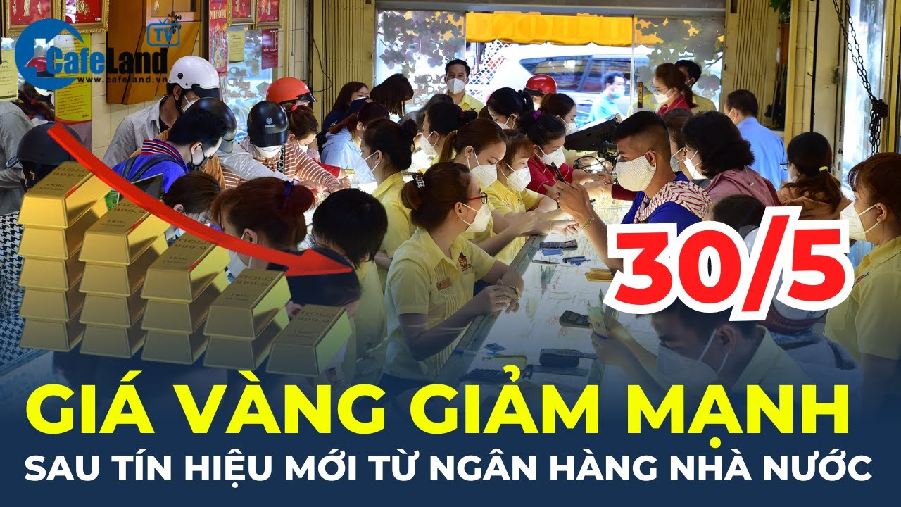 Giá vàng hôm nay 30/5 GIẢM MẠNH sau TÍN HIỆU MỚI từ Ngân hàng Nhà nước | CafeLand