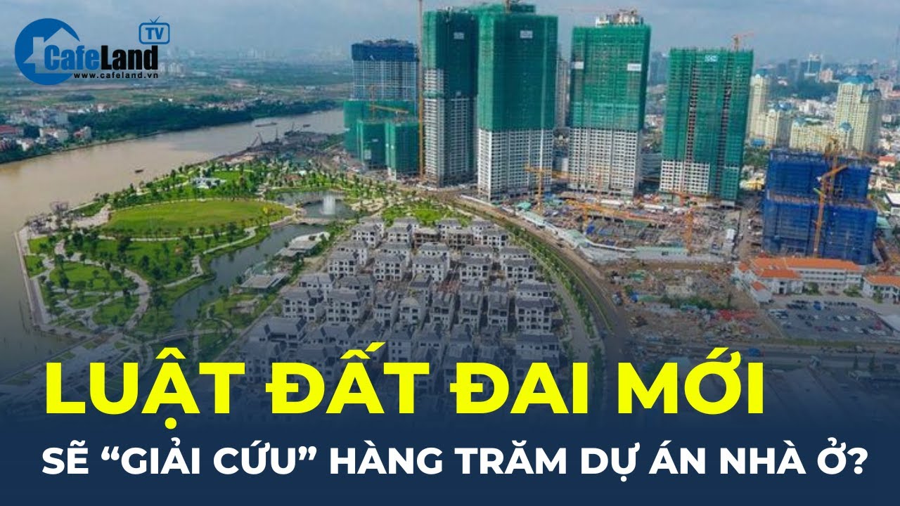 Luật đất đai mới sẽ “GIẢI CỨU” hàng trăm dự án nhà ở? | CafeLand