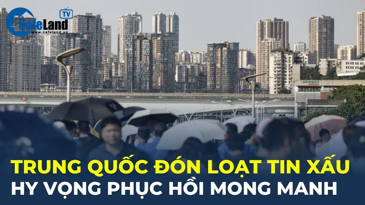 Kinh tế Trung Quốc đón hàng loạt TIN XẤU, hy vọng phục hồi mong manh | CafeLand