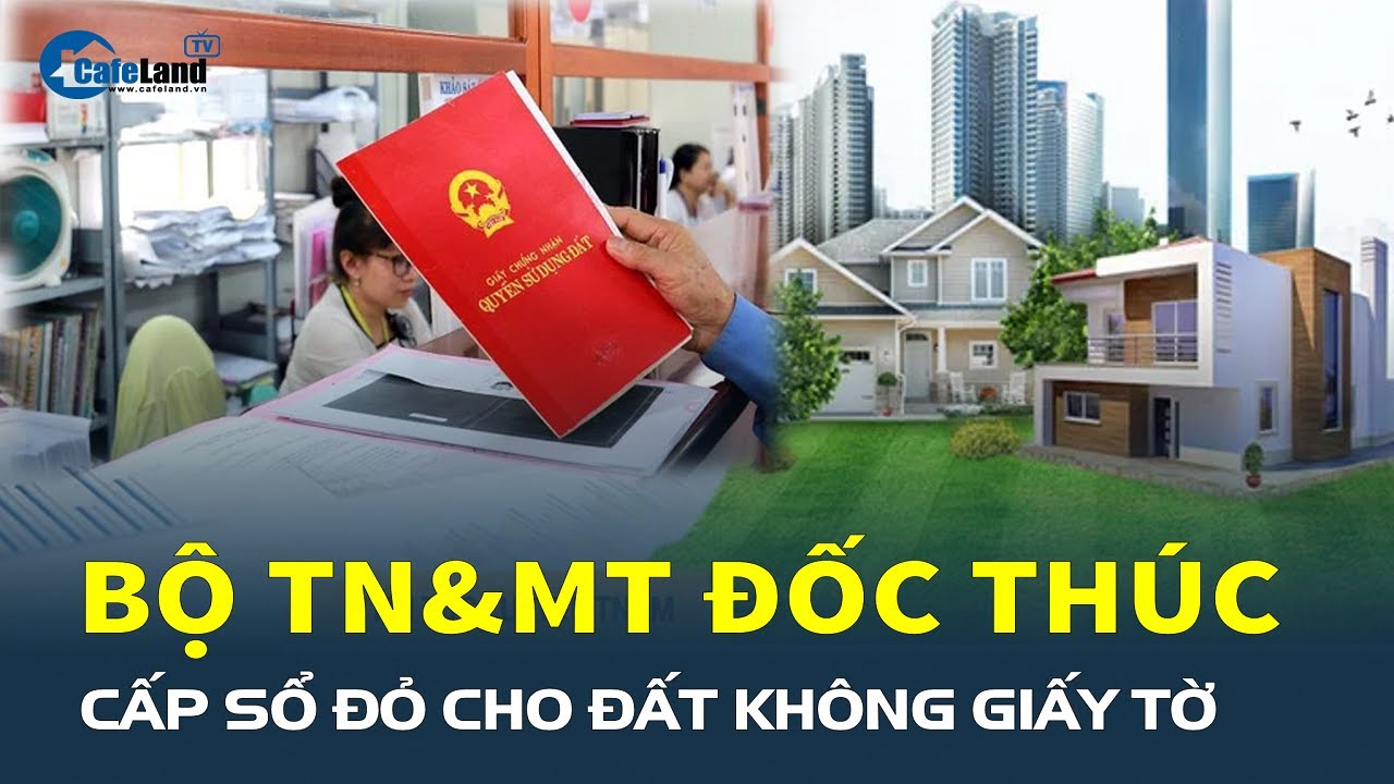 Bộ TN&MT đốc thúc CẤP SỔ ĐỎ cho đất không giấy tờ | CafeLand