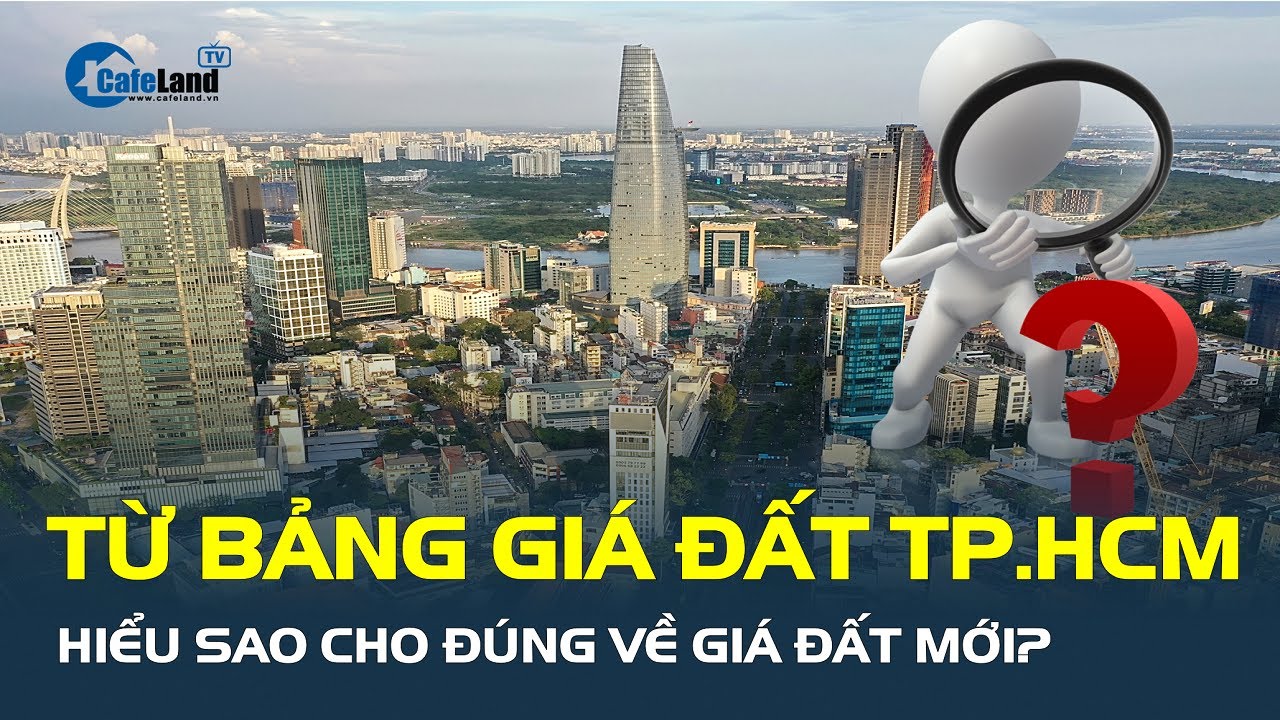 Từ dự thảo bảng giá đất mới tại TP.HCM: Hiểu sao cho đúng về GIÁ ĐẤT MỚI? | CafeLand