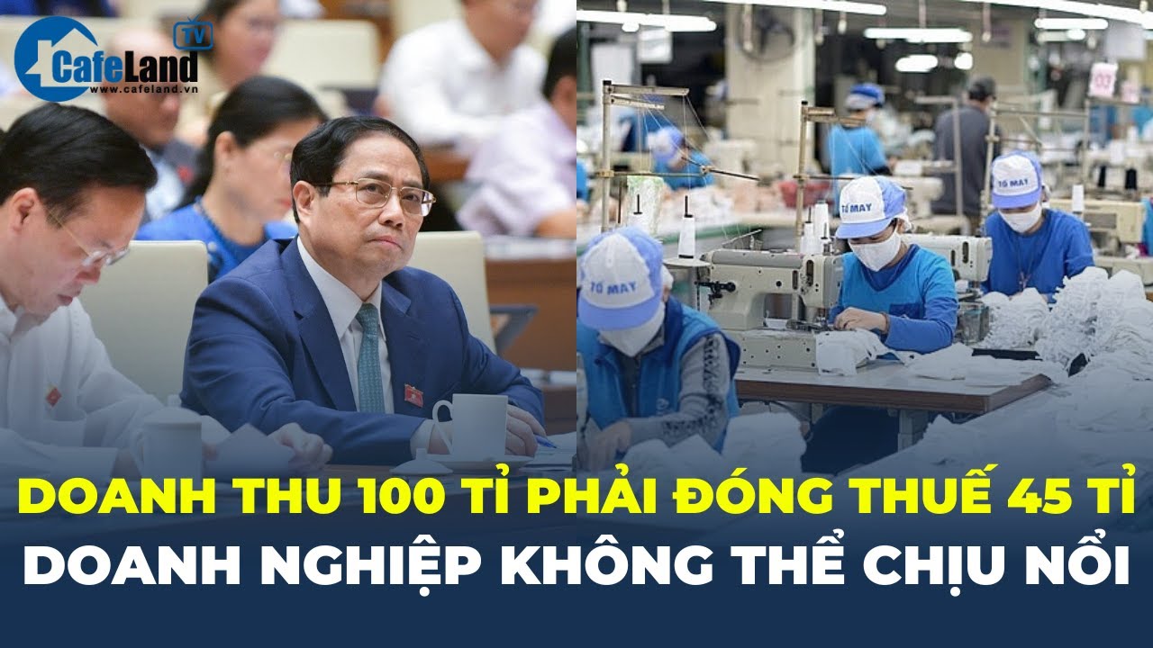 'Doanh thu 100 tỉ phải đóng thuế 45 tỉ, doanh nghiệp KHÔNG THỂ CHỊU NỔI' | CafeLand