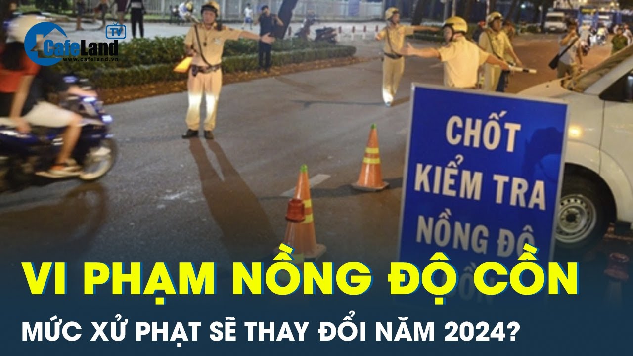 Vi phạm nồng độ cồn năm 2024 thì bị xử phạt như thế nào? | CafeLand