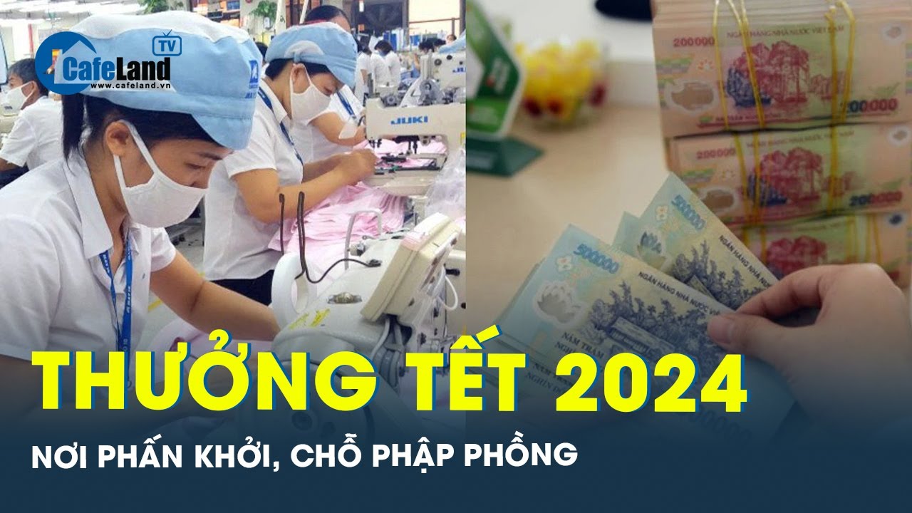 Người lao động “phát sốt” vì chuyện thưởng Tết Nguyên đán 2024 | CafeLand