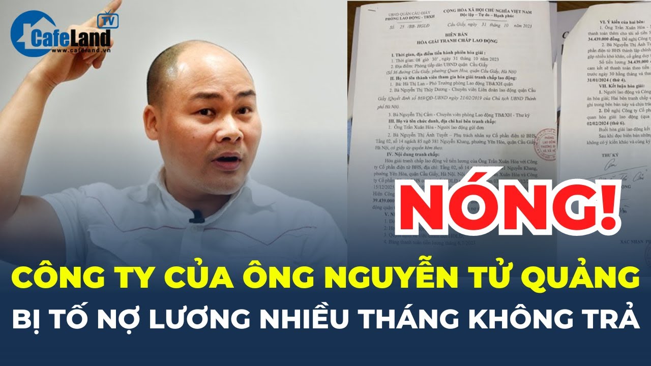 Công ty của ông Nguyễn Tử Quảng bị người lao động tố NỢ LƯƠNG NHIỀU THÁNG KHÔNG TRẢ | CafeLand