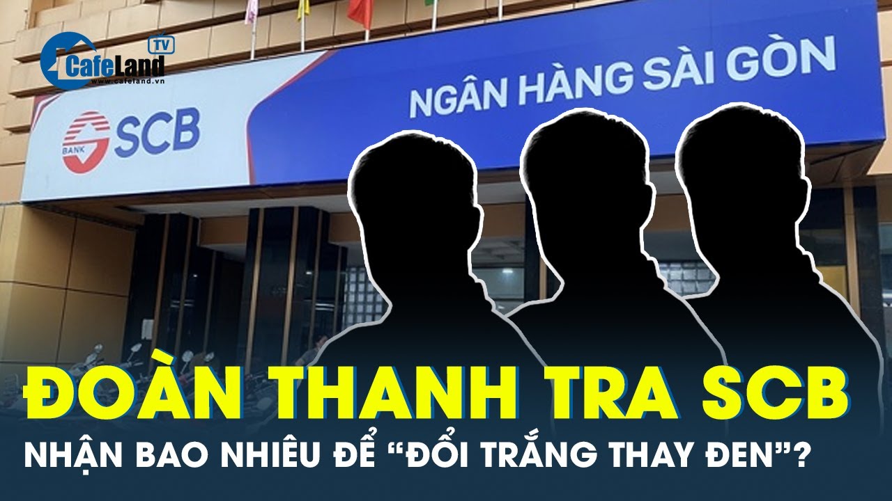 Vụ Vạn Thịnh Phát: SCB “mua đứt” đoàn thành tra | CafeLand