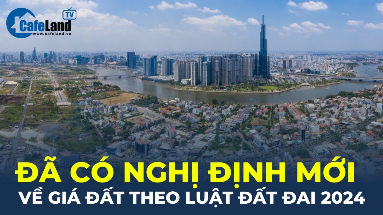 Đã có Nghị định mới về GIÁ ĐẤT theo Luật Đất đai 2024 | CafeLand