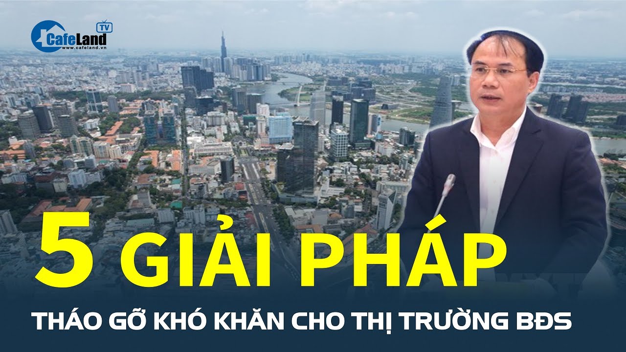 5 giải pháp THÁO GỠ KHÓ KHĂN cho thị trường bất động sản năm 2024 | CafeLand