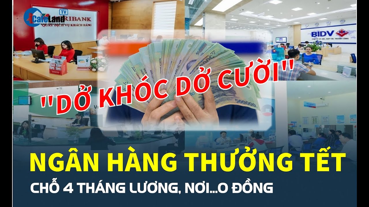 "Dở khóc dở cười" với mức THƯỞNG TẾT của Ngân hàng: Chỗ 4 tháng lương, nơi...0 đồng | CafeLand