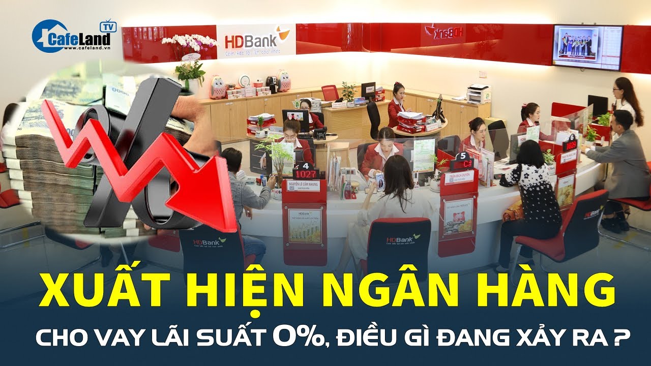 BẤT NGỜ LỚN: Xuất hiện ngân hàng cho vay lãi suất 0%, điều gì đang xảy ra?  | CafeLand