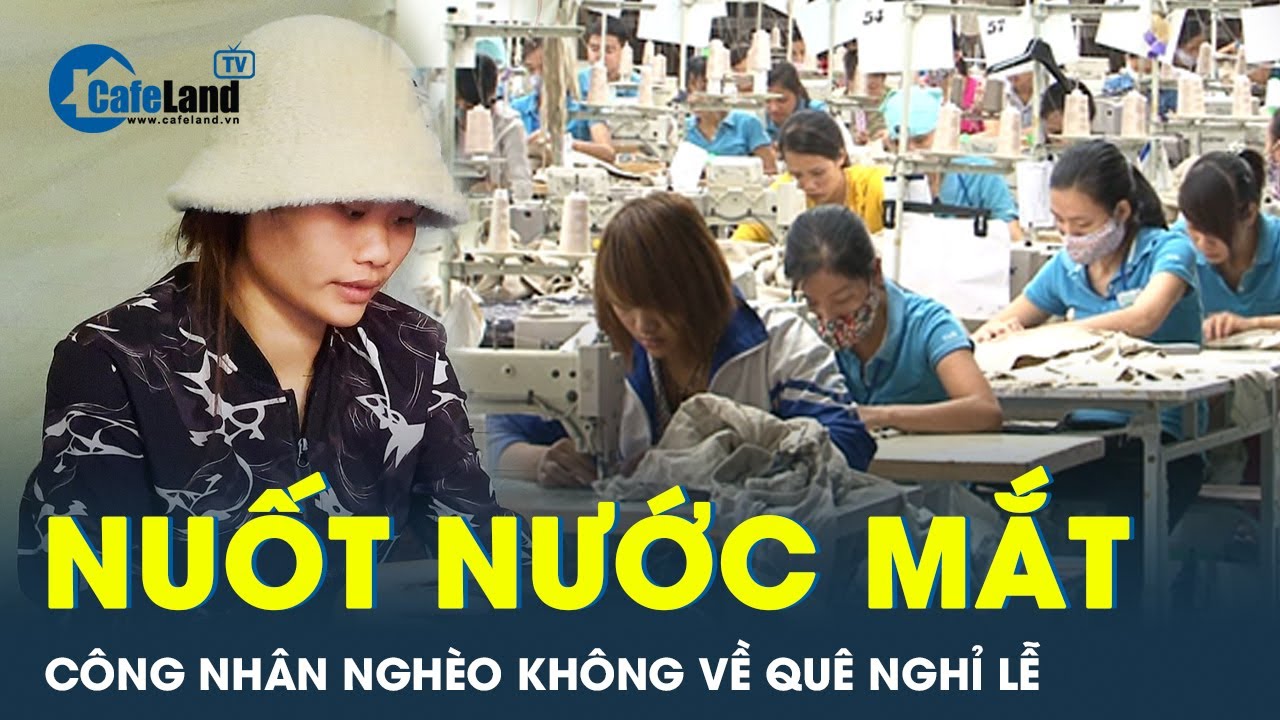 Công nhân nghèo “nuốt nước mắt” không về quê nghỉ lễ, ở lại làm thêm vì tiếc tiền | Tin tức