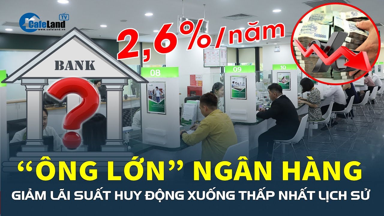 Sốc: Một “ông lớn” ngân hàng GIẢM LÃI SUẤT HUY ĐỘNG xuống thấp nhất lịch sử | CafeLand