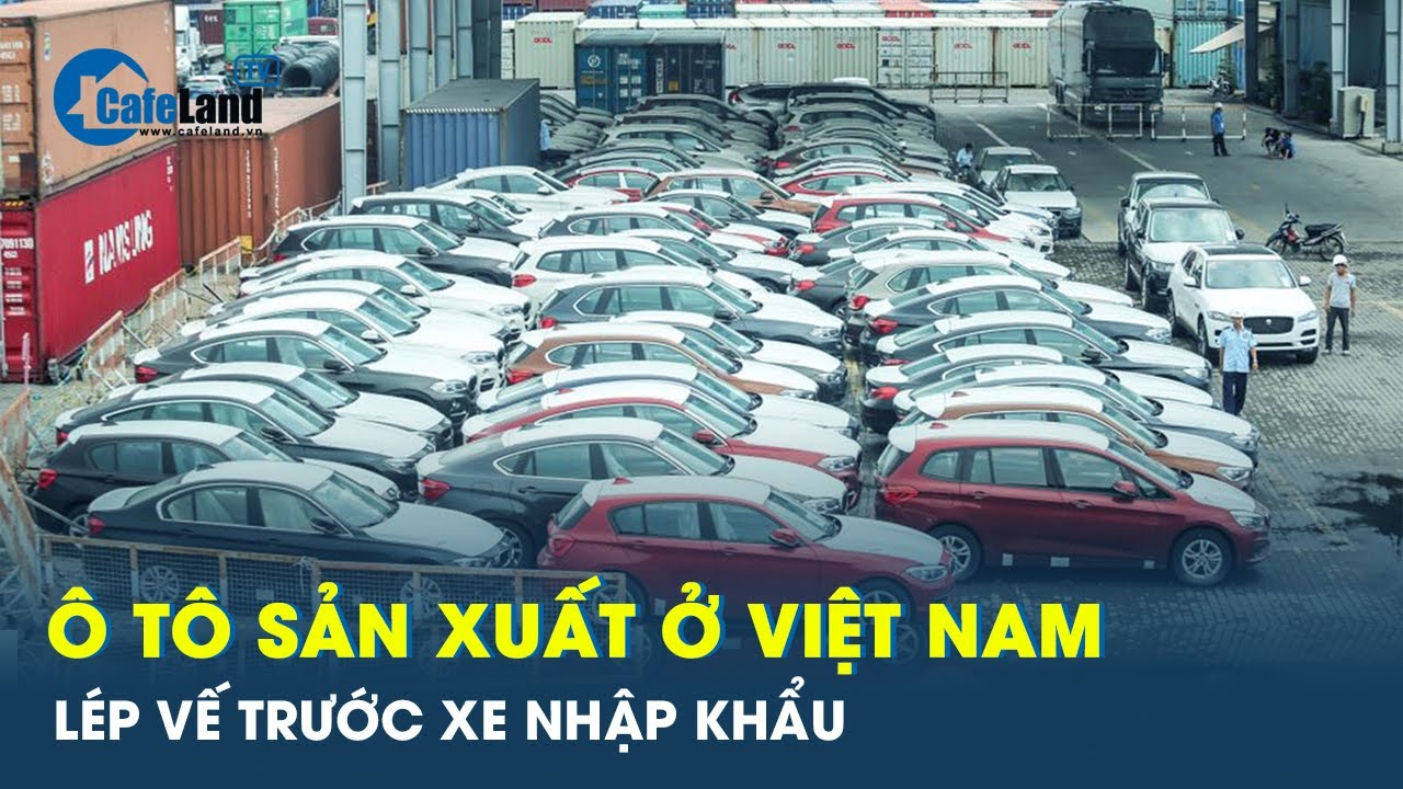 Ô tô sản xuất trong nước vật lộn chống đỡ xe nhập khẩu | CafeLand