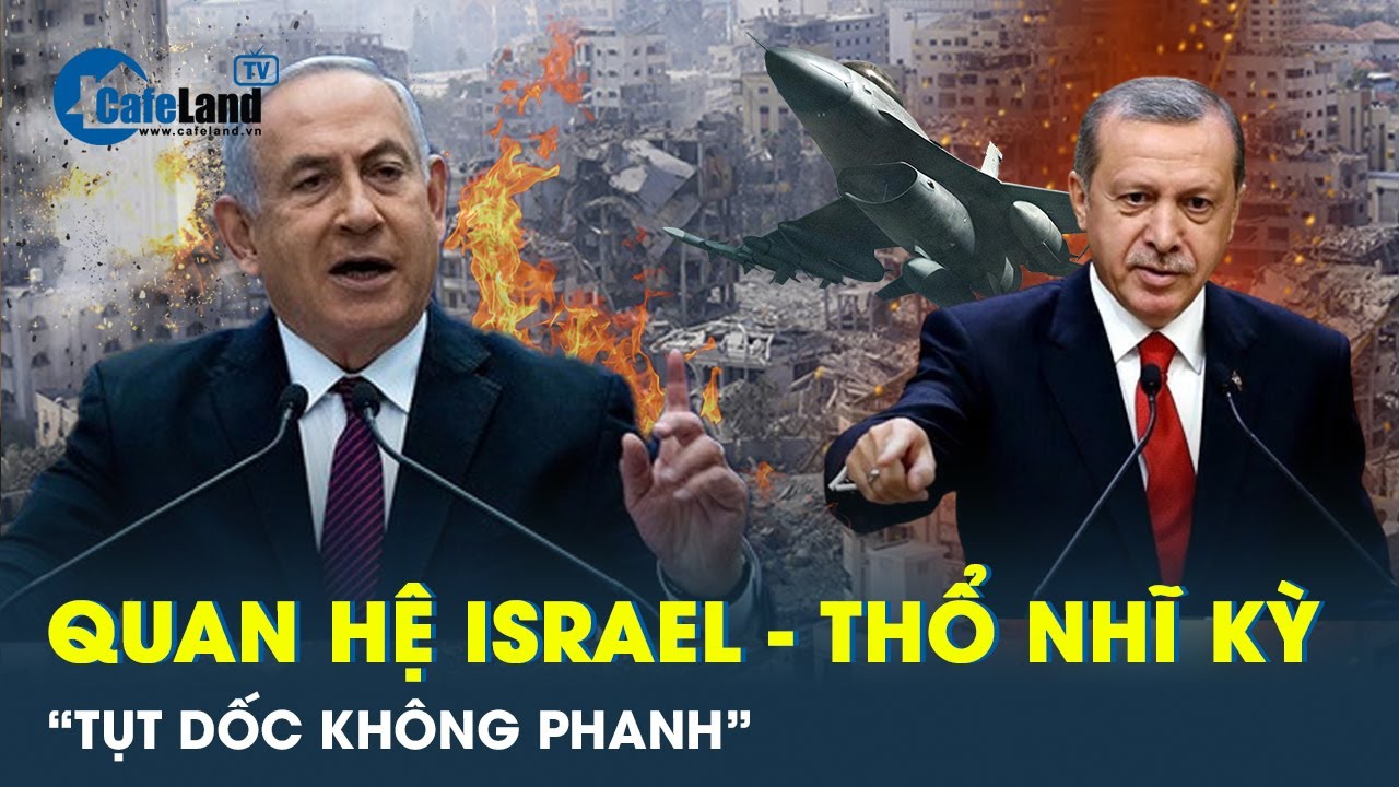 Chiến sự Gaza “đấm thẳng” vào quan hệ Israel - Thổ Nhĩ Kỳ | CafeLand