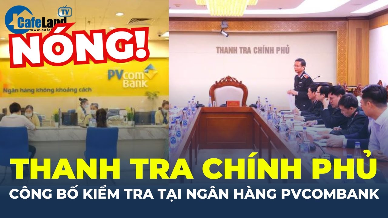 Thanh tra Chính phủ CÔNG BỐ KIỂM TRA tại ngân hàng PVcombank | CafeLand